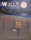 Image for Wally, the Wayward Sea Turtle : A Story About Choices, Mistakes, and Saving Grace.