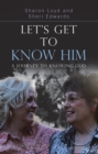 Image for Let&#39;S Get to Know Him: A Journey to Knowing God