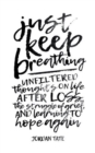 Image for Just Keep Breathing: Unfiltered Thoughts on Life After Loss, the Struggle of Grief, and Learning to Hope Again
