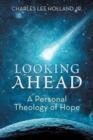 Image for Looking Ahead : A Personal Theology of Hope