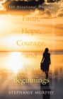 Image for Faith, Hope, Courage, and New Beginnings: 100 Devotional Writings