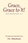 Image for Grace, Grace to It! Zechariah 4 : 7: The Gospel: From God&#39;s Point of View.