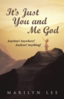 Image for It&#39;S Just You and Me God: Anytime! Anywhere! Anyhow! Anything!