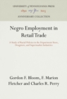 Image for Negro Employment in Retail Trade: A Study of Racial Policies in the Department Store, Drugstore, and Supermarket Industries