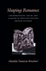 Image for Shaping Romance: Interpretation, Truth, and Closure in Twelfth-century French Fictions