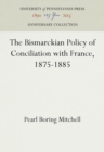 Image for The Bismarckian Policy of Conciliation With France, 1875-1885
