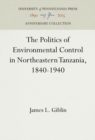 Image for The Politics of Environmental Control in Northeastern Tanzania, 1840-1940