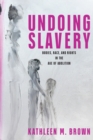Image for Undoing Slavery: Bodies, Race, and Rights in the Age of Abolition