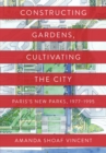 Image for Constructing gardens, cultivating the city  : Paris&#39;s new parks, 1977-1995