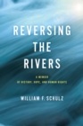 Image for Reversing the rivers  : a memoir of history, hope, and human rights