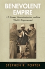 Image for Benevolent empire  : U.S. power, humanitarianism, and the world&#39;s dispossessed