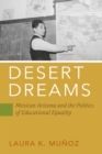 Image for Desert dreams  : Mexican Arizona and the politics of educational equality