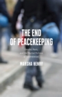 Image for End of Peacekeeping: Gender, Race, and the Martial Politics of Intervention