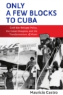 Image for Only a few blocks to Cuba  : Cold War refugee policy, the Cuban diaspora, and the transformations of Miami
