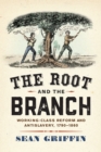 Image for The root and the branch  : working-class reform and antislavery, 1790-1860