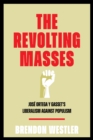 Image for The Revolting Masses : Jose Ortega y Gasset’s Liberalism Against Populism