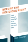 Image for Before the religious right  : liberal Protestants, human rights, and the polarization of the United States