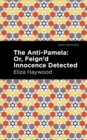 Image for The anti-Pamela, or, Feign&#39;d innocence detected