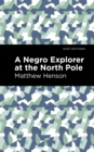 Image for A negro explorer at the North Pole  : the autobiography of Matthew Henson