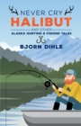 Image for Never Cry Halibut: and Other Alaska Hunting and Fishing Tales