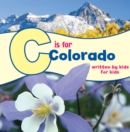 Image for C is for Colorado : Written by Kids for Kids