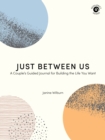 Image for Just Between Us : A Couple&#39;s Guided Journal for Building the Life You Want