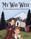 Image for My way west: real kids traveling the Oregon and California trails