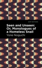 Image for Seen and Unseen: Or, Monologues of a Homeless Snail