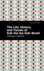 Image for Life, History and Travels of Kah-Ge-Ga-Gah-Bowh