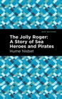 Image for The Jolly Roger  : a story of sea heroes and pirates