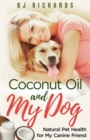 Image for Coconut Oil and My Dog : Natural Pet Health For My Canine Friend