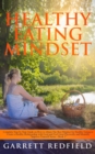 Image for Healthy Eating Mindset : Complete Step-by-Step Guide on How to Obtain the Best Mindset for Healthy Eating to Create a Healthy Relationship with Food and Feel Great Physically and Mentally