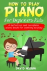 Image for How to Play Piano for Beginners Kids : A Definitive And Complete Piano Book For Learning To Play