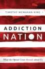 Image for Addiction nation: what the opioid crisis reveals about us