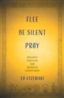 Image for Flee, Be Silent, Pray : Ancient Prayers for Anxious Christians