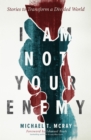Image for I am not your enemy: stories to transform a divided world