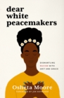 Image for Dear White Peacemakers: Dismantling Racism with Grit and Grace
