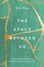 Image for Space Between Us: Conversations about Transforming Conflict