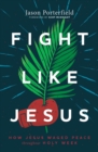 Image for Fight Like Jesus : How Jesus Waged Peace Throughout Holy Week