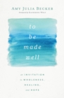 Image for To Be Made Well: An Invitation to Wholeness, Healing and Hope
