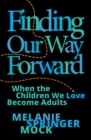 Image for Finding Our Way Forward: When the Children We Love Become Adults