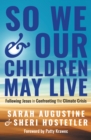 Image for So We and Our Children May Live: Following Jesus in Confronting the Climate Crisis