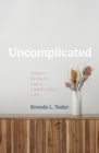 Image for Uncomplicated: Simple Secrets for a Compelling Life