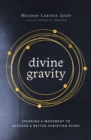 Image for Divine Gravity: Sparking a Movement to Recover a Better Christian Story