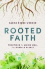 Image for Rooted faith: practices for living well on a fragile planet