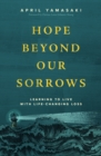 Image for Hope Beyond Our Sorrows: Learning to Live With Life-Changing Loss