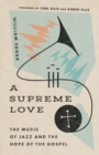 Image for A Supreme Love – The Music of Jazz and the Hope of the Gospel