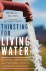 Image for Thirsting for Living Water – Finding Adventure and Purpose in God`s Redemption Story