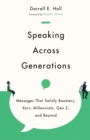Image for Speaking Across Generations – Messages That Satisfy Boomers, Xers, Millennials, Gen Z, and Beyond