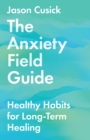 Image for The Anxiety Field Guide – Healthy Habits for Long–Term Healing